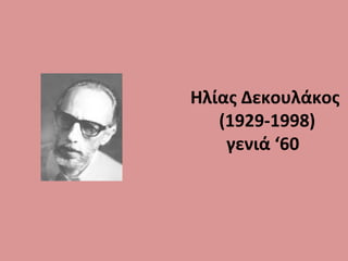 Ηλίας Δεκουλάκος
(1929-1998)
γενιά ‘60
 