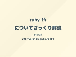 ruby-f
についてざっくり解説
ota42y
2017/06/24 Shinjuku.rb #50
 