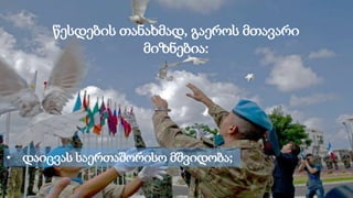 წესდების თანახმად, გაეროს მთავარი
მიზნებია:
• დაიცვას საერთაშორისო მშვიდობა;
 