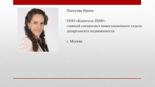 Папсуева Ирина
ООО «Капиталъ ПИФ»
главный специалист инвестиционного отдела
департамента недвижимости
г. Москва
 