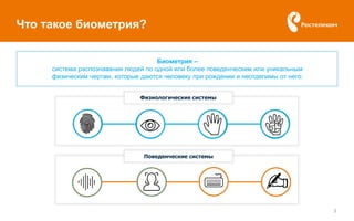 Что такое биометрия?
3
Биометрия –
система распознавания людей по одной или более поведенческим или уникальным
физическим чертам, которые даются человеку при рождении и неотделимы от него:
Физиологические системы
Поведенческие системы
 