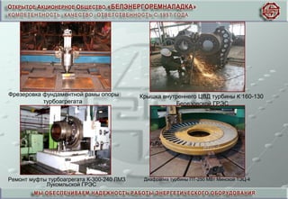 Ремонт муфты турбоагрегата К-300-240 ЛМЗ
Лукомльской ГРЭС
Фрезеровка фундаментной рамы опоры
турбоагрегата
Крышка внутреннего ЦВД турбины К 160-130
Березовской ГРЭС
Диафрагма турбины ПТ-250 МВт Минской ТЭЦ-4
 