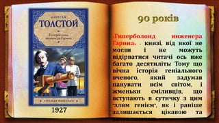 «Гиперболоид инженера
Гарина» - книзі, від якої не
могли і не можуть
відірватися читачі ось вже
багато десятиліть! Тому що
вічна історія геніального
вченого, який задумав
панувати всім світом, і
жменьки сміливців, що
вступають в сутичку з цим
"злим генієм", як і раніше
залишається цікавою та
захоплюючою.
1927
 