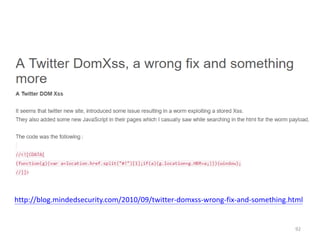 92
http://blog.mindedsecurity.com/2010/09/twitter-domxss-wrong-fix-and-something.html
 