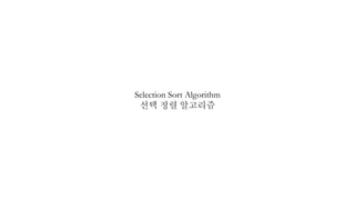 Selection Sort Algorithm
선택 정렬 알고리즘
 