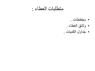 ‫متطلبات‬‫العطاء‬:
•‫مخططات‬.
•‫وثائق‬‫العطاء‬.
•‫جداول‬‫الكميات‬.
 
