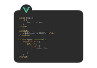 <style scoped>
h1 {
font-size: 4em;
}
</style>
<template>
<h1>Welcome to {{title}}</h1>
</template>
<script type="text/babel">
export default {
data () {
return {
title: 'Vue'
}
}
}
</script>
 
