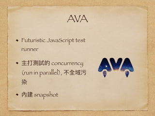 AVA
Futuristic JavaScript test
runner
concurrency
(run in parallel),
snapshot
 
