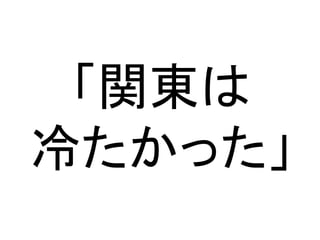 「関東は
冷たかった」
 