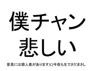 僕チャン
悲しい意見には個人差があります(C)今夜も生でさだまさし
 
