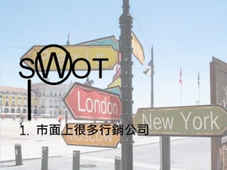 SWOT
1. 市面上很多行銷公司
 
