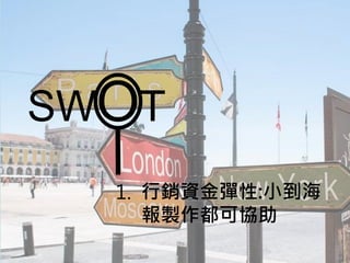 SWOT
1. 行銷資金彈性:小到海
報製作都可協助
 