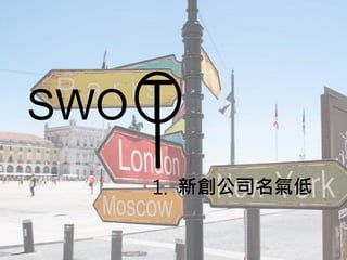 SWO T
1. 新創公司名氣低
 