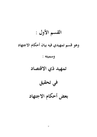 7
‫األو‬ ‫القسم‬‫ل‬:
‫االجتهاد‬ ‫أحكام‬ ‫بيان‬ ‫فيه‬ ‫تمهيدي‬ ‫قسم‬ ‫وهو‬
‫وسميته‬:
‫تمهيد‬‫ذي‬‫االقتصاد‬
‫تحقيق‬ ‫في‬
‫االجتهاد‬ ‫أحكام‬ ‫بعض‬
 