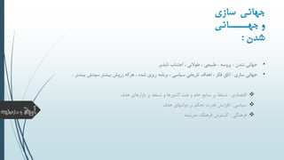 •‫شدن‬ ‫جهانی‬:‫ناپذیر‬ ‫اجتناب‬ ، ‫طوالنی‬ ، ‫طبیعی‬ ، ‫پروسه‬
•‫سازی‬ ‫جهانی‬:‫هرکه‬ ، ‫شده‬ ‫ریزی‬ ‫برنامه‬ ، ‫سیاسی‬ ‫تاریخی‬ ‫اهداف‬ ، ‫فکر‬ ‫اتاق‬‫زروش‬‫بیشتر‬‫سودش‬‫بیشتر‬..
‫اقتصادی‬:‫هدف‬ ‫بازارهای‬ ‫بر‬ ‫تسلط‬ ‫و‬ ‫کشورها‬ ‫نفت‬ ‫و‬ ‫خام‬ ‫منابع‬ ‫بر‬ ‫تسلط‬
‫سیاسی‬:‫هدف‬ ‫دولتهای‬ ‫بر‬ ‫تحکم‬ ‫قدرت‬ ‫افزایش‬
‫فرهنگی‬:‫مدرنیته‬ ‫فرهنگ‬ ‫گسترش‬
‫سسزی‬ ‫جهسنی‬
‫ننننسنی‬‫جهن‬ ‫و‬
‫شدن‬:
 