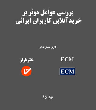 ‫بر‬ ‫موثر‬ ‫عوامل‬ ‫بررسی‬
‫ایرانی‬ ‫کاربران‬ ‫خریدآنالین‬
‫بهار‬95
‫کاری‬‫مشترک‬‫از‬
‫نظربازار‬ ECM
 