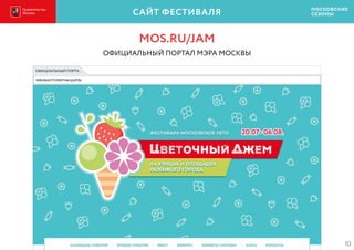 MOS.RU/JAM
ОФИЦИАЛЬНЫЙ ПОРТАЛ МЭРА МОСКВЫ
ОФИЦИАЛЬНЫЙ ПОРТА...
MOS.RU/CITY/FESTIVALS/LETO/
10
САЙТ ФЕСТИВАЛЯ
 
