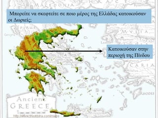 Μπορείτε να σκεφτείτε σε ποιο μέρος της Ελλάδας κατοικούσαν
οι Δωριείς;
Κατοικούσαν στην
περιοχή της Πίνδου
 