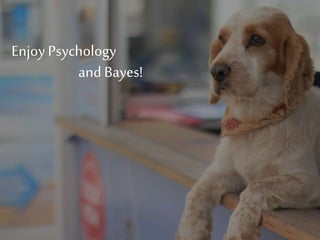EnjoyPsychology
and Bayes!
 