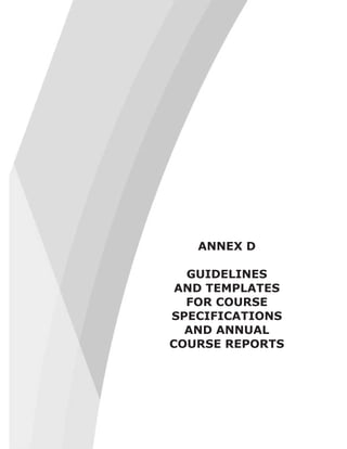 ANNEX D
GUIDELINES
AND TEMPLATES
FOR COURSE
SPECIFICATIONS
AND ANNUAL
COURSE REPORTS
 