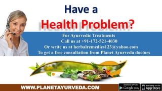 WWW.PLANETAYURVEDA.COM
Have a
Health Problem?
 