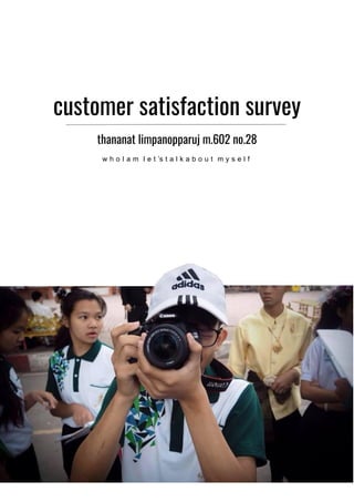 customer satisfaction survey
thananat limpanopparuj m.602 no.28
w h o I a m l e t ’s t a l k a b o u t m y s e l f
 