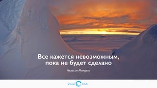 Vizual Club
Все кажется невозможным,
пока не будет сделано
Нельсон Мандела
Vizual Club
 