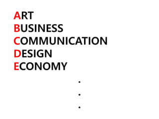 ART
BUSINESS
COMMUNICATION
DESIGN
ECONOMY
.
.
.
 
