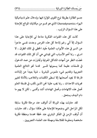 ٠‫ايطا٥ط‬ ‫ُُػو‬ٜ ََٔ................................... ١ٝ‫ايٛضق‬(31)
١‫بططٜك‬ ٠‫ايطا٥ط‬ ِ‫دػ‬‫ؾٝٗا‬ ٠‫املؤثط‬ ٣ٛ‫ايك‬ ‫ْٛع‬ًِ‫ع‬ ٍ‫ٚإزخا‬(١ٝ‫زٜٓاَٝه‬
٤‫اهلٛا‬Aerodynamics)٥‫املٛا‬ ‫َٝهاْٝو‬ َٔ ِ‫قػ‬ ٖٛ ٟ‫ايص‬‫ع‬١‫يإلداب‬
‫ايطتٝب‬ ٍ‫ايػؤا‬ ‫ٖصا‬ ٢ً‫ع‬.
َ ١ٜ‫ايؿهط‬ ‫ايكٓٛات‬ ٙ‫ٖص‬ ٌ‫ن‬ ‫ناْت‬‫ٖصا‬ ٢ً‫ع‬ ١‫يإلداب‬ ٞ‫ي‬ ١‫تاس‬
‫إ‬ ٍ‫ايػؤا‬ّ‫ال‬ٌ‫ن‬ ١‫إتاس‬ ِ‫ضغ‬ ْٞ‫أ‬‫عادع‬ ٞ‫ْؿػ‬ ‫ٚدست‬ ‫ايؿطص‬ ٙ‫ٖص‬ً‫ا‬
‫األ‬ ٙ‫ٖص‬ ‫يف‬ ‫ايػري‬ ٔ‫ع‬‫ايططم‬ ‫تًو‬ ‫يف‬ ٢‫اشبط‬ ‫ُكٝس‬َ ١ًُٝ‫ايع‬ ‫بٛاب‬،‫ال‬
ٟ‫ازض‬‫أ‬ ٖٞ ‫قٝستين‬ ‫اييت‬ ‫األغباب‬ ِٖ‫أ‬ ‫ضمبا‬ ،ٓ‫ايك‬ ‫تًو‬ ٌ‫ن‬ ٕ‫قس‬ ‫ٛات‬
َ‫غ‬ٖ‫ط‬‫أ‬ ٔ‫ع‬ ‫ايٓعط‬ ‫ت‬َٚ‫ٚدبا‬ ١ٝ‫املعطؾ‬ ٌ‫املؿان‬ ‫َٗات‬َ‫ظ‬ٍٛ‫ايسخ‬ ‫عُس‬ ٔ‫ع‬ ‫ت‬
‫يًػري‬ ‫ٜػُْٛٗا‬ ‫نُا‬ ١ُٝ‫عك‬ ‫ؾًػؿات‬ ‫يف‬١ًُٝ‫ايع‬ ‫ايٓتا٥ر‬ ٛ‫عب‬ ‫قسَا‬
‫ايتذطٜب‬ٝ١ٜ‫يًبؿط‬ ‫ًَُٛؽ‬ ٤ٞ‫ؾ‬ ِٜ‫ٚتكس‬ ١،ً‫ا‬٦ٝ‫ؾ‬ً‫ا‬‫بعٝس‬‫إ‬ ٔ‫ع‬‫ثباتات‬
‫إ‬ ‫أصشابٗا‬ ‫جيٝس‬ ‫ال‬ ١‫ؾاضغ‬‫ٚايتالعب‬ ‫ايهًُات‬ ‫تػطري‬ ‫ال‬١‫باألزي‬‫يتػٝري‬
‫صب‬‫االسساخ‬ ‫طٜات‬،ًِ‫ايع‬ ١‫ؾًػؿ‬ ‫يف‬ ‫ْهتب‬ ٜٔ‫ايص‬ ٔ‫عب‬ ‫عًٝٓا‬ ‫جيب‬ ‫ضمبا‬
ٌُ‫ٚذب‬ ‫االتٗاَات‬ ٙ‫ٖص‬ ٌُ‫ذب‬‫اتٗاَات‬٢‫ٚأقػ‬ ‫أؾس‬،‫َا‬ ِٜٗ ‫ال‬ ٔ‫يه‬
‫ٜػتشل‬ ‫اهلسف‬ ّ‫زا‬.
‫أ‬ ٕ‫أ‬ ١‫ايٛضق‬ ٙ‫بٗص‬ ‫ساٚيت‬ ‫يكس‬١‫غابك‬ ١ٜ‫ؾهط‬ ١ً‫َطس‬ ‫عٓس‬ ‫تٛقـ‬
‫ٚضعٖٛا‬ ‫اييت‬ ٌ‫املطاس‬ ٌ‫يه‬١‫يإلداب‬ٍ‫غؤا‬ ‫ٖهصا‬ ٢ً‫ع‬‫ساٚيت‬ ‫يكس‬ ،
‫أ‬ُٕ‫أ‬ٔ‫ق‬ٚ١ٜ‫ؾهط‬ ١‫َٚٓطك‬ ٠‫ضبسز‬ ١‫سبع‬ ‫عٓس‬ ٟ‫ايبؿط‬ ‫ايؿهط‬ ‫يف‬ َٔ‫ايع‬ ‫ـ‬
‫ايتذطٜب‬ ٤‫ايعًُا‬ ‫عٓس‬ ١ًَُٗٚ ١‫يًؿالغؿ‬ ١ًَٛ‫َٚع‬ ١‫َؿدص‬ٝ‫ني‬.
 