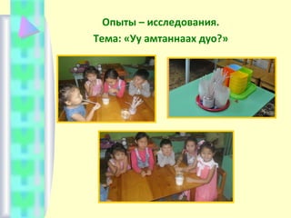Опыты – исследования.
Тема: «Уу амтаннаах дуо?»
 