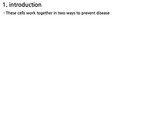 1. introduction
- These cells work together in two ways to prevent disease
 