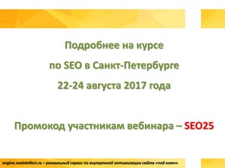 engine.seointellect.ru – уникальный сервис по внутренней оптимизации сайта «под ключ»
Подробнее на курсе
по SEO в Санкт-Петербурге
22-24 августа 2017 года
Промокод участникам вебинара – SEO25
 