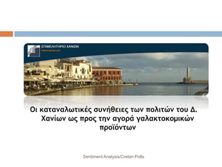 Οι καταναλωτικές συνήθειες των πολιτών του Δ.
Χανίων ως προς την αγορά γαλακτοκομικών
προϊόντων
Sentiment Analysis/Cretan Polls
 