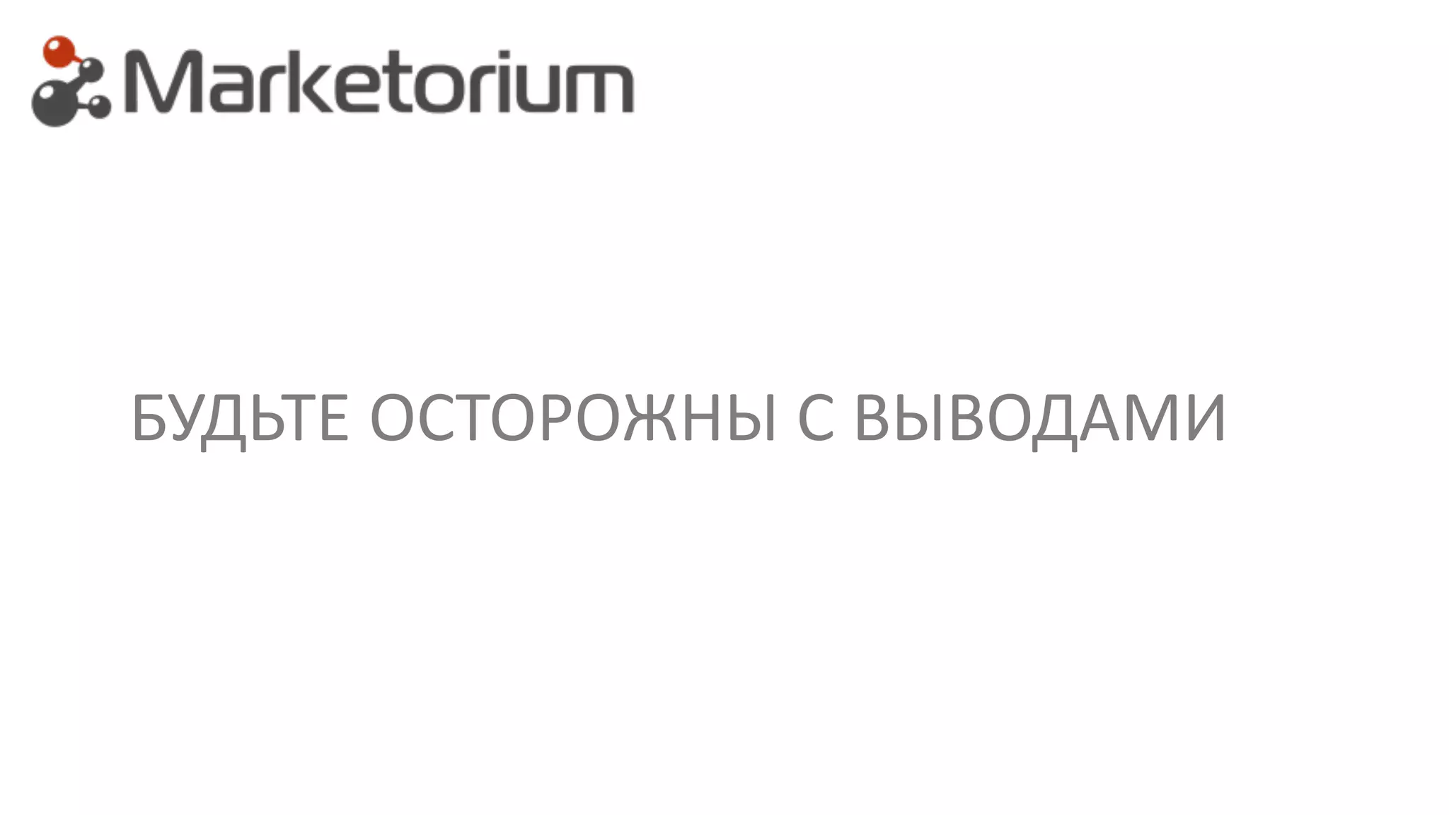 БУДЬТЕ ОСТОРОЖНЫ С ВЫВОДАМИ
 