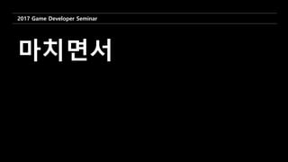 2017 Game Developer Seminar
마치면서
 