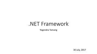 .NET Framework
Yogendra Tamang
30 July, 2017
 