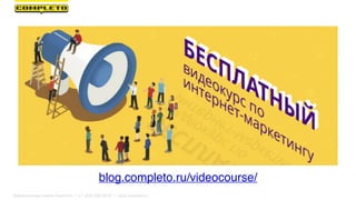 blog.completo.ru/videocourse/
Маркетинговая группа Комплето | +7 (495) 640-89-97 | www.completo.ru
 