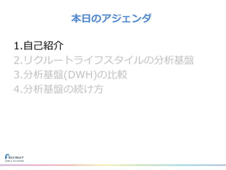 1.自己紹介
2.リクルートライフスタイルの分析基盤
3.分析基盤(DWH)の比較
4.分析基盤の続け方
本日のアジェンダ
 