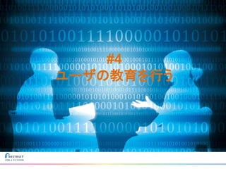 #4
ユーザの教育を行う
 
