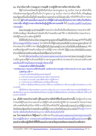 รวบรวมเผยแพรโดย ประพันธ เวารัมย http://pun2013.bth.cc http://pun9.bth.cc และ http://valrom2012.fix.gs หนา 14
60. อํานาจในการสั่ง การอนุญาต การอนุมัติ การปฏิบัติราชการหรือการดําเนินการอื่น
ที่ผู้ดํารงตําแหน่งใดจะพึงปฏิบัติหรือดําเนินการตามกฎหมาย กฎ ระเบียบ ประกาศ หรือคําสั่งใด
หรือมติของคณะรัฐมนตรีในเรื่องใด ถ้ากฎหมาย กฎ ระเบียบ ประกาศ หรือคําสั่งนั้น หรือมติของ
คณะรัฐมนตรีในเรื่องนั้นมิได้กําหนดเรื่องการมอบอํานาจไว้เป็นอย่างอื่น หรือมิได้ห้ามเรื่องการมอบ
อํานาจไว้ ผู้ดํารงตําแหน่งนั้นอาจมอบอํานาจให้ผู้ดํารงตําแหน่งอื่นในส่วนราชการเดียวกันหรือส่วน
ราชการอื่น หรือผู้ว่าราชการจังหวัดเป็นผู้ปฏิบัติราชการแทนได้ ทั้งนี้ ตามหลักเกณฑ์ที่กําหนดในพระ
ราชกฤษฎีกา
พระราชกฤษฎีกาอาจกําหนดให้มีการมอบอํานาจในเรื่องใดเรื่องหนึ่งตลอดจนการมอบอํานาจให้
ทํานิติกรรมสัญญา ฟ้องคดีและดําเนินคดี หรือกําหนดหลักเกณฑ์ วิธีการ หรือเงื่อนไขในการมอบอํานาจ
หรือที่ผู้รับมอบอํานาจต้องปฏิบัติก็ได้
มิให้ใช้บังคับกับอํานาจในการอนุญาตตามกฎหมายที่บัญญัติให้ต้องออกใบอนุญาตหรือที่บัญญัติผู้
มีอํานาจอนุญาตไว้เป็นการเฉพาะ ในกรณีเช่นนั้นให้ผู้ดํารงตําแหน่งซึ่งมีอํานาจตามกฎหมายดังกล่าวมี
อํานาจมอบอํานาจให้ข้าราชการซึ่งเป็นผู้ใต้บังคับบัญชาและผู้ว่าราชการจังหวัดได้ตามที่เห็นสมควร หรือ
ตามที่คณะรัฐมนตรีกําหนดในกรณีมอบอํานาจให้ผู้ว่าราชการจังหวัด ให้ผู้ว่าราชการจังหวัดมีอํานาจมอบ
อํานาจได้ต่อไปตามหลักเกณฑ์และเงื่อนไขที่ผู้มอบอํานาจกําหนด
ในกรณี เพื่อประโยชน์ในการอํานวยความสะดวกแก่ประชาชนจะตราพระราชกฤษฎีกากําหนด
รายชื่อกฎหมายที่ผู้ดํารงตําแหน่งซึ่งมีอํานาจตามกฎหมายดังกล่าวอาจมอบอํานาจตามตามหลักเกณฑ์
และเงื่อนไขที่กําหนดในพระราชกฤษฎีกาดังกล่าวก็ได้
การมอบอํานาจให้ทําเป็นหนังสือ”
**ออกข้อสอบบ่อย การมอบอํานาจให้ทําเป็นหนังสือ และต้องอ่านพระราชกฤษฎีกาว่าด้วยการมอบอํานาจ พ.ศ. 2550 เพิ่มเติม
จะได้เข้าใจมากขึ้น***
การมอบอํานาจต้องเป็นไปเพื่อวัตถุประสงค์ ดังต่อไปนี้
1. การอํานวยความสะดวกและตอบสนองความต้องการของประชาชน
2. ความคุมค่า ความรวดเร็ว และประสิทธิภาพในการปฏิบัติราชการ
3. การกระจายอํานาจการตัดสินใจและความรับผิดชอบที่เหมาะสม
4. ไม่เป็นการเพิ่มขั้นตอนหรือระยะเวลาในการใช้อํานาจ และไม่ต้องผ่านการพิจารณาของผู้ดํารงตําแหน่งต่างๆ มากเกิน
ความจําเป็น
เพื่อให้เป็นไปตามวัตถุประสงค์ของการมอบอํานาจ ผู้มอบอํานาจอาจวางแนวทางหรือกําหนดรายละเอียดวิธีปฎิบัติราชการ
เพิ่มเติมในเรื่องการมอบอํานาจโดยไม่ขัดหรือแย้งกับพระราชกฤษฎีกานี้ เพื่อให้สอดคล้องกับภารกิจหรือของงานที่ต้องมีการใช้อํานาจที่
มอบอํานาจไปนั้นก็ได้
61. เมื่อมีการมอบอํานาจแล้ว ผู้รับมอบอํานาจมีหน้าที่ต้องรับมอบอํานาจนั้น โดยผู้มอบอํานาจจะ
กําหนดให้ผู้รับมอบอํานาจมอบอํานาจให้ผู้ดํารงตําแหน่งอื่นปฏิบัติราชการแทนต่อไป โดยจะกําหนด
หลักเกณฑ์หรือเงื่อนไขในการใช้อํานาจนั้นไว้ด้วยหรือไม่ก็ได้ แต่ในกรณีการมอบอํานาจให้ผู้ว่าราชการ
จังหวัดคณะรัฐมนตรีจะกําหนดหลักเกณฑ์ให้ผู้ว่าราชการจังหวัดต้องมอบอํานาจต่อไปให้รองผู้ว่าราชการ
จังหวัด ปลัดจังหวัดหรือหัวหน้าส่วนราชการที่เกี่ยวข้องในจังหวัดก็ได้
62. ในการมอบอํานาจ ให้ผู้มอบอํานาจพิจารณาถึงการอํานวยความสะดวกแก่ประชาชนความรวดเร็ว
ในการปฏิบัติราชการ การกระจายความรับผิดชอบตามสภาพของตําแหน่งของผู้รับมอบอํานาจและผู้รับ
มอบอํานาจต้องปฏิบัติหน้าที่ที่ได้รับมอบอํานาจตามวัตถุประสงค์ของการมอบอํานาจดังกล่าว
 