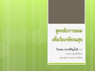 สูตรลับการออม
เพื่อวัยเกษียณสุข
วิวรรณ ธาราหิรัญโชติ CFP
กรรมการและที่ปรึกษา
สมาคมนักวางแผนการเงินไทย
1
 