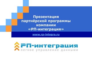 LOGO
Презентация
партнёрской программы
компании
«РП-интеграция»
www.rp-integra.ru
 