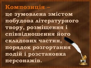 Композиція –
це зумовлена змістом
побудова літературного
твору, розміщення і
співвідношення його
складових частин,
порядок розгортання
подій і розстановка
персонажів.
 