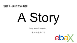 A Story
Long long time ago …
有一間電商公司
X
誤區3 - 無法正中要害
 