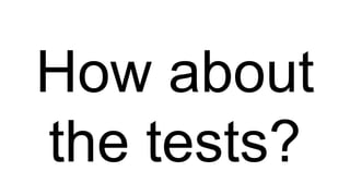 How about
the tests?
 
