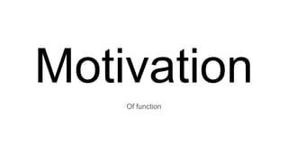 Motivation
Of function
 