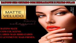 BATONS MATE
COM COLÁGENO.
LÁBIOS MAIS HIDRATADOS
E LEVEMENTE MAIS FIRMES.
 