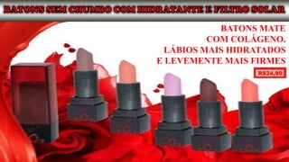 BATONS MATE
COM COLÁGENO.
LÁBIOS MAIS HIDRATADOS
E LEVEMENTE MAIS FIRMES
R$24,90
 