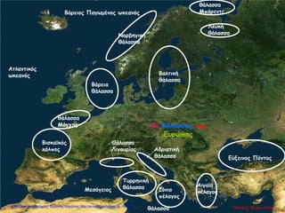 Βόρεια
θάλασσα
Λευκή
θάλασσαΝορβηγική
θάλασσα
Ατλαντικός
ωκεανός
Βόρειος Παγωμένος ωκεανός
Μεσόγειος
θάλασσα
Εύξεινος Πόντος
θάλασσα
Μάγχης
Αδριατική
θάλασσα
Αιγαίο
πέλαγοςΙόνιο
πέλαγος
Βισκαϊκός
κόλπος
Τυρρηνική
θάλασσα
Βαλτική
θάλασσα
θάλασσα
Μπάρεντς
Θάλασσα
Λιγουρίας
Οι θάλασσες της
Ευρώπης
Γιάννης ΦερεντίνοςΕπιμέλεια επανάληψης: Χρήστος Χαρμπής http://st-taksh.blogspot.gr σελ.57
 