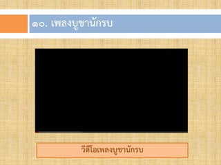 ๑๐. เพลงบูชำนักรบ
วีดีโอเพลงบูชำนักรบ
 